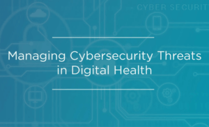 Managing Cybersecurity Threats in Digital Health